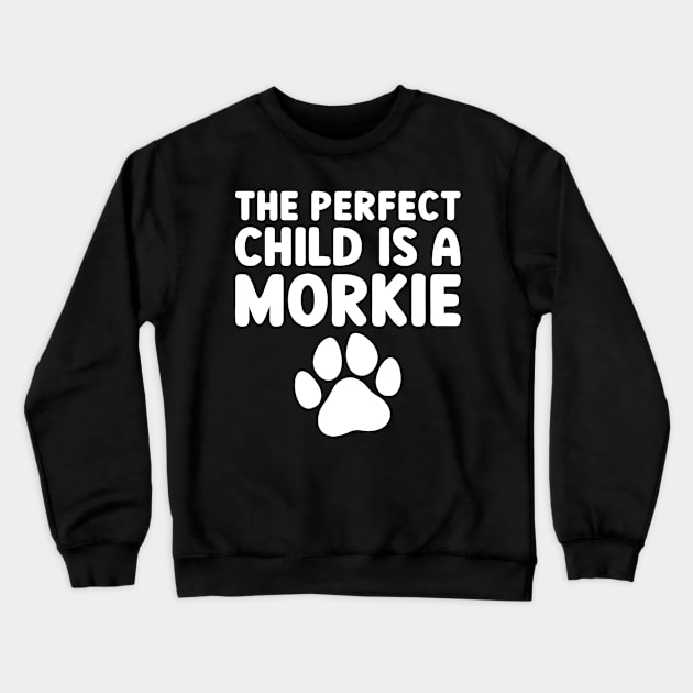 The Perfect Child Is A Morkie Crewneck Sweatshirt by JKFDesigns